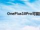 OnePlus10Pro可能提供5倍光学变焦和潜望镜相机