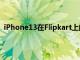 iPhone13在Flipkart上的售价为41000卢比但有一个陷阱