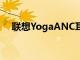 联想YogaANC耳机将降噪技术合二为一