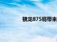 骁龙875将带来令人印象深刻的充电速度