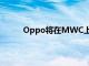 Oppo将在MWC上展示10倍混合无损变焦技术