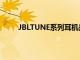 JBLTUNE系列耳机是JBL推出的 着重于日常体验