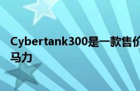 Cybertank300是一款售价47.000美元的中国SUV拥有227马力