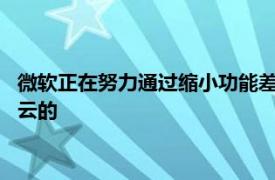 微软正在努力通过缩小功能差距来区分PC上的Office 365和基于云的