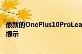 最新的OnePlus10ProLeak为我们提供了规格和充电速度的提示