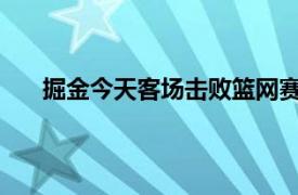 掘金今天客场击败篮网赛后巴顿在采访中谈到了科比