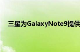 三星为GalaxyNote9提供了免费的GearVR耳机适配器