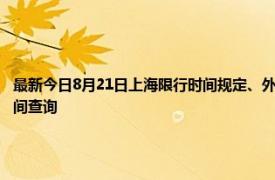 最新今日8月21日上海限行时间规定、外地车限行吗、今天限行尾号限行限号最新规定时间查询