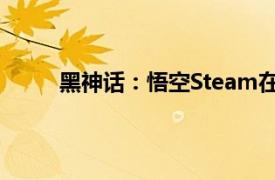 黑神话：悟空Steam在线玩家刷新昨日峰值记录