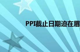 PPI截止日期迫在眉睫数十亿英镑无人问津