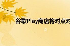 谷歌Play商店将对点对点应用下载进行身份验证