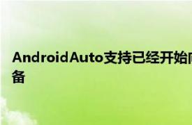 AndroidAuto支持已经开始向用户推出并计划在本周推出所有设备