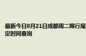 最新今日8月21日成都周二限行尾号、限行时间几点到几点限行限号最新规定时间查询