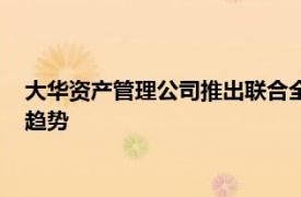 大华资产管理公司推出联合全球创新基金以应对改变游戏规则的趋势