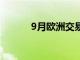 9月欧洲交易量增加但弱于预期