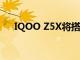 IQOO Z5X将搭载联发科天玑900 SOC