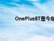 OnePlus8T是今年赠送的一款出色的智能手机