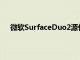 微软SurfaceDuo2源代码表明微软考虑了仅WiFi模式