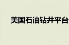 美国石油钻井平台数量跌至14个月低位