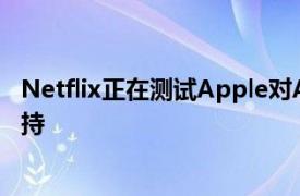 Netflix正在测试Apple对AirPodsPro和Max的空间音频支持