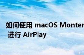 如何使用 macOS Monterey 和 iOS 15 从 iPhone 到 Mac 进行 AirPlay