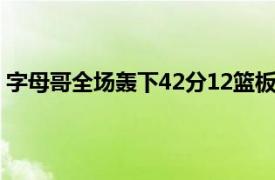 字母哥全场轰下42分12篮板3盖帽的王者数据还是无济于事