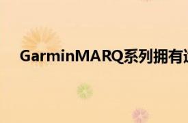 GarminMARQ系列拥有适合各类用户的智能工具手表