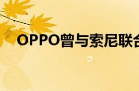 OPPO曾与索尼联合定制IMX766传感器