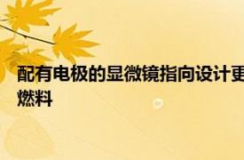 配有电极的显微镜指向设计更佳的设备 这些设备可从阳光中获取燃料