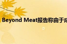 Beyond Meat报告称由于成本上涨 第二季度亏损超出预期