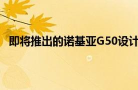 即将推出的诺基亚G50设计和关键规格在发布前意外泄露