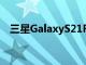 三星GalaxyS21FE智能手机生产仍未暂停