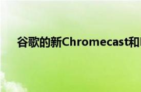 谷歌的新Chromecast和Nest Audio已在商店中展示