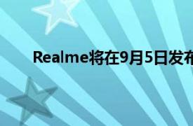 Realme将在9月5日发布其最新智能手机RealmeQ