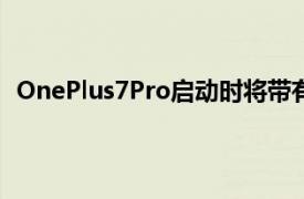 OnePlus7Pro启动时将带有16个静态壁纸和8个动态壁纸