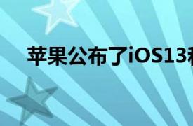 苹果公布了iOS13和iPadOS的发布日期