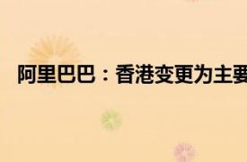 阿里巴巴：香港变更为主要上市的转换将于8月28日生效