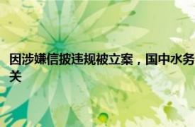 因涉嫌信披违规被立案，国中水务回应：暂无消息对外披露，应该与汇源无关