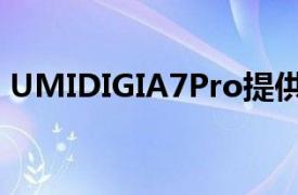 UMIDIGIA7Pro提供AI四方后置摄像头设置