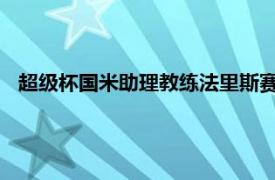 超级杯国米助理教练法里斯赛后接受了国米电视台记者的采访