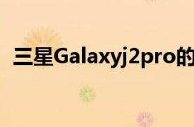 三星Galaxyj2pro的规格和图像泄露了几周