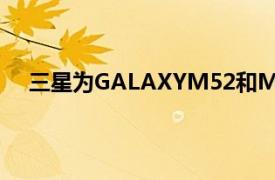 三星为GALAXYM52和M325G智能手机推出ONEUI5