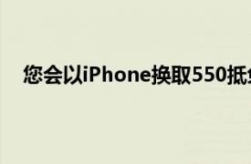 您会以iPhone换取550抵免三星即将推出的GalaxyS10