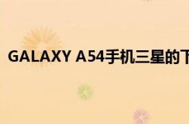 GALAXY A54手机三星的下一款中档产品在渲染中被过滤