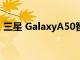 三星 GalaxyA50智能手机更新至OneUI 2.5