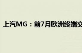 上汽MG：前7月欧洲终端交付量超15万台，同比增长10%