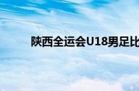 陕西全运会U18男足比赛结束了多场交叉淘汰赛