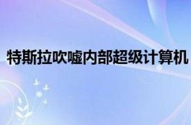 特斯拉吹嘘内部超级计算机 现在拥有 7,360 个 A100 GPU