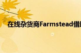 在线杂货商Farmstead借助DoorDash着眼于全国增长