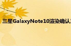 三星GalaxyNote10渲染确认三个后置摄像头丑陋的前置摄像头